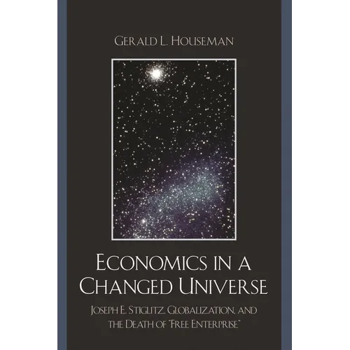 Economics in a Changed Universe: Joseph E. Stiglitz, Globalization, and the Death of 'Free Enterprise' - Paperback
