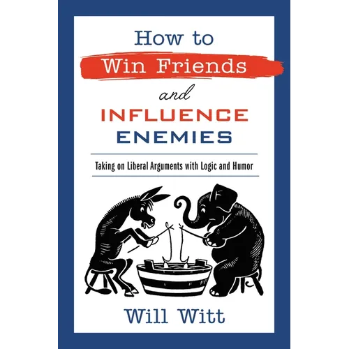 How to Win Friends and Influence Enemies: Taking on Liberal Arguments with Logic and Humor - Hardcover