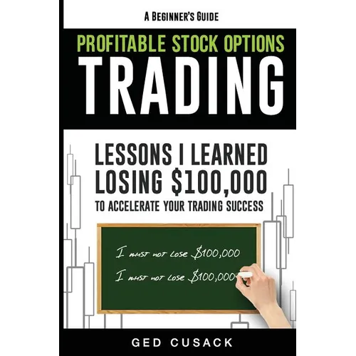 Profitable Stock Options Trading - A Beginner's Guide: Lessons I Learned Losing $100,000 To Accelerate Your Trading Success - Paperback