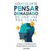 Cómo Dejar de Pensar Demasiado de Una Vez Por Todas: Ejercicios y Técnicas para Aliviar la Ansiedad y Reducir los Pensamientos Negativos - Hardcover