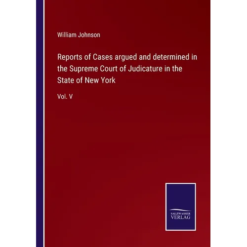 Reports of Cases argued and determined in the Supreme Court of Judicature in the State of New York: Vol. V - Paperback