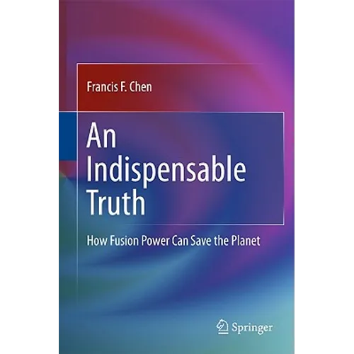 An Indispensable Truth: How Fusion Power Can Save the Planet - Hardcover