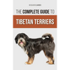 The Complete Guide to Tibetan Terriers: Locating, Selecting, Training, Feeding, Socializing, and Loving Your New Tibetan Terrier Puppy - Hardcover
