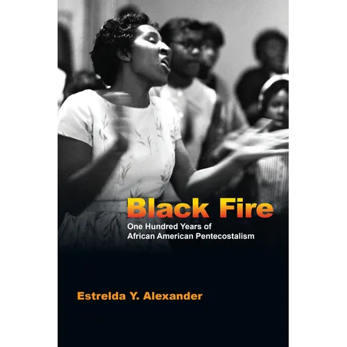 Black Fire: One Hundred Years of African American Pentecostalism - Paperback