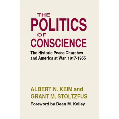 The Politics of Conscience: The Historic Peace Churches and America at War, 1917-1955 - Paperback