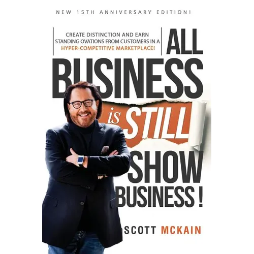 ALL Business is STILL Show Business: Create Distinction and Earn Standing Ovations From Customers in a Hyper-competitive Marketplace - Paperback