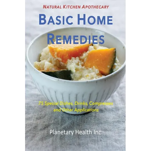 Basic Home Remedies: 75 Special Dishes, Drinks, Compresses and Other Applications - Paperback