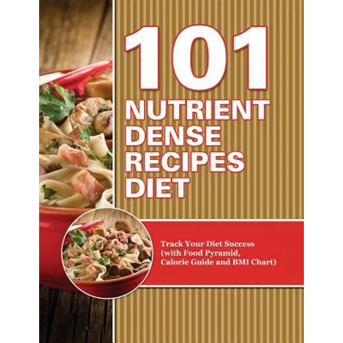 101 Nutrient Dense Recipes Diet: Track Your Diet Success (with Food Pyramid, Calorie Guide and BMI Chart) - Paperback