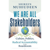We Are All Stakeholders: Culture, Politics, and Radical Accountability in the Boardroom - Paperback