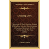 Ducking Days: Narratives Of Duck Hunting, Studies Of Wildfowl Life, And Reminiscences Of Famous Marksmen On The Marshes And At The Traps (1918) - Hardcover
