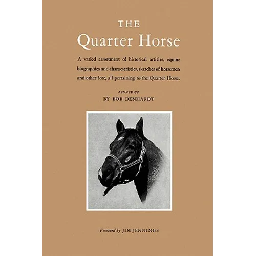 The Quarter Horse: A Varied Assortment of Historical Articles, Equine Biographies and Characteristics, Sketches of Horsemen and Other Lore, All Pertai - Paperback