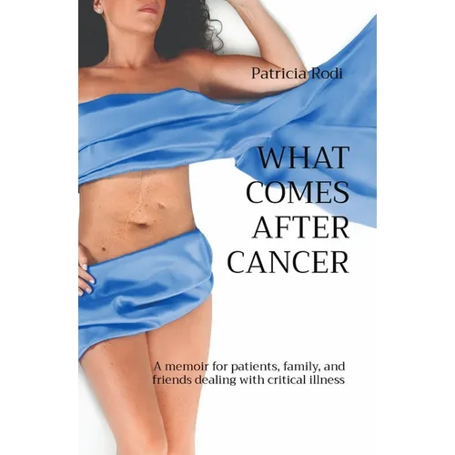 What Comes After Cancer: A memoir for patients, family, and friends dealing with critical illness - Paperback