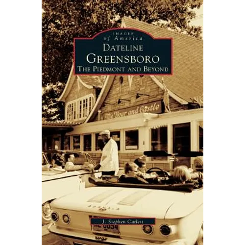 Dateline Greensboro: The Piedmont and Beyond - Hardcover