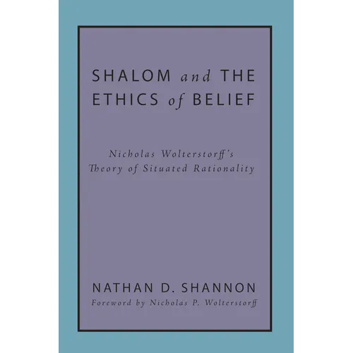 Shalom and the Ethics of Belief: Nicholas Wolterstorff's Theory of Situated Rationality - Paperback