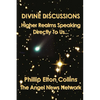 Divine Discussions: Higher Realms Speaking Directly To Us... - Paperback