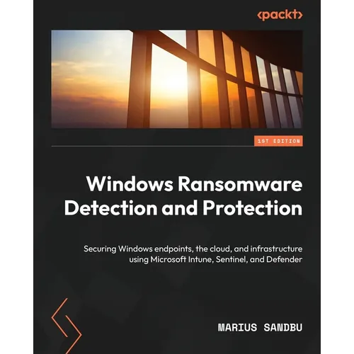 Windows Ransomware Detection and Protection: Securing Windows endpoints, the cloud, and infrastructure using Microsoft Intune, Sentinel, and Defender - Paperback