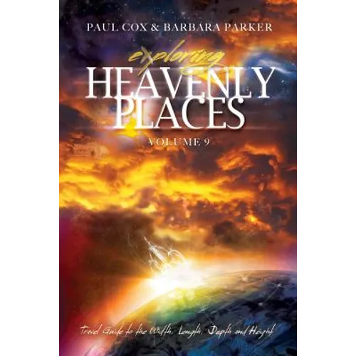 Exploring Heavenly Places - Volume 9 - Travel Guide to the Width, Length, Depth and Height - Paperback