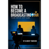 How To Become A Broadcasting Star: Your Step By Step Guide - Paperback