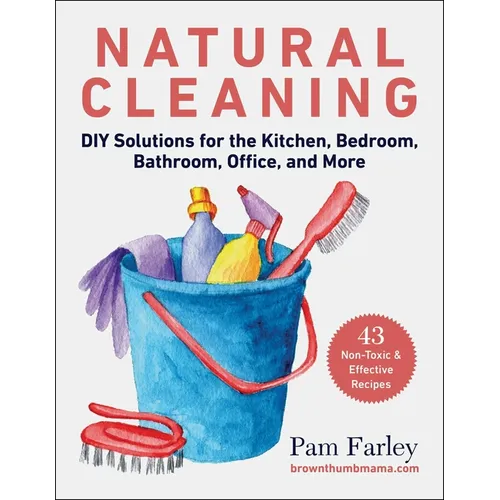 Natural Cleaning: DIY Solutions for the Kitchen, Bedroom, Bathroom, Office, and More - Paperback