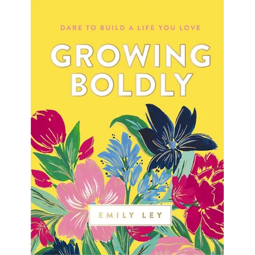 Growing Boldly: Dare to Build a Life You Love - Hardcover