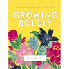 Growing Boldly: Dare to Build a Life You Love - Hardcover