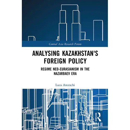 Analysing Kazakhstan's Foreign Policy: Regime neo-Eurasianism in the Nazarbaev era - Paperback