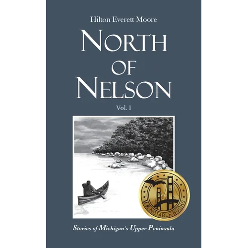 North of Nelson: Stories of Michigan's Upper Peninsula - Volume 1 - Paperback