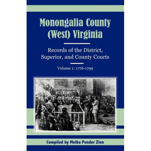 Monongalia County, (West) Virginia Records of the District, Superior, and County Courts, Volume 1: 1776-1799 - Paperback