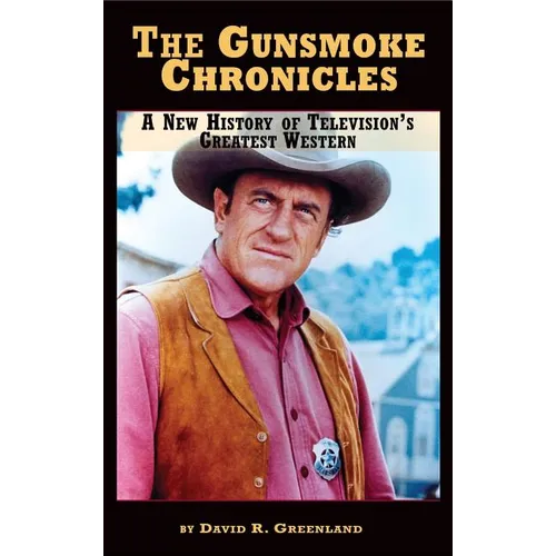 The Gunsmoke Chronicles: A New History of Television's Greatest Western (hardback) - Hardcover