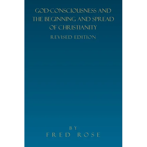 God-Consciousness and the Beginning and Spread of Christianity: Revised Edition - Paperback