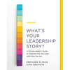 What's Your Leadership Story?: A School Leader's Guide to Aligning How You Lead with Who You Are - Paperback