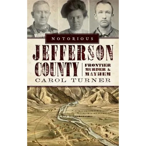 Notorious Jefferson County: Frontier Murder & Mayhem - Hardcover