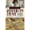 Notorious Jefferson County: Frontier Murder & Mayhem - Hardcover