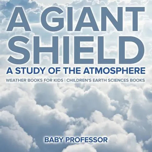 A Giant Shield: A Study of the Atmosphere - Weather Books for Kids Children's Earth Sciences Books - Paperback