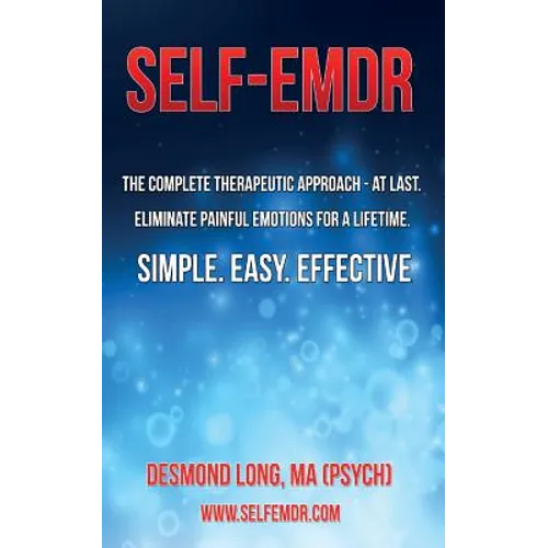 Self-EMDR: The Complete Therapeutic Approach - At Last. Eliminate Painful Emotions For A Lifetime. Simple. Easy. Effective. - Paperback