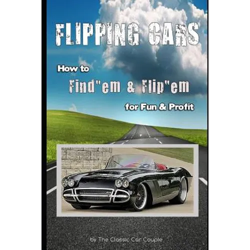 Flipping Cars: How to Find'em & Flip'em for Fun & Profit - Paperback