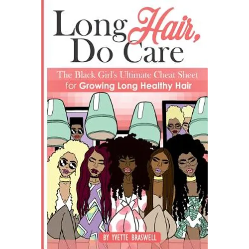 Long Hair Do Care: The Black Girl's Ultimate Cheat Sheet for Growing Long Healthy Hair - Paperback