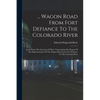 ... Wagon Road From Fort Defiance To The Colorado River: Letter From The Secretary Of War, Transmitting The Report Of The Superintendant Of The Wagon - Paperback