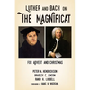 Luther and Bach on the Magnificat: For Advent and Christmas - Paperback
