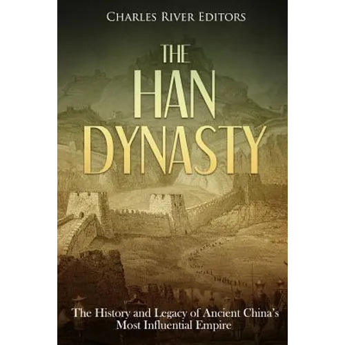 The Han Dynasty: The History and Legacy of Ancient China's Most Influential Empire - Paperback