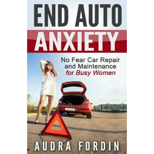 End Auto Anxiety: No Fear Car Repair and Maintenance for Busy Women - Paperback