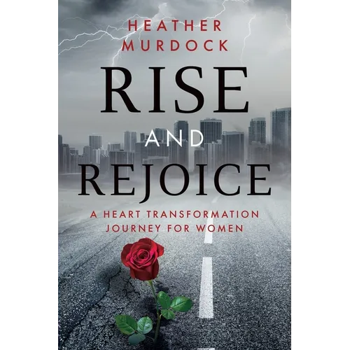 Rise and Rejoice: A Heart Transformation Journey for Women - Paperback
