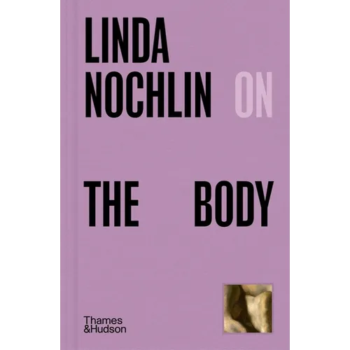 Linda Nochlin on the Body - Hardcover
