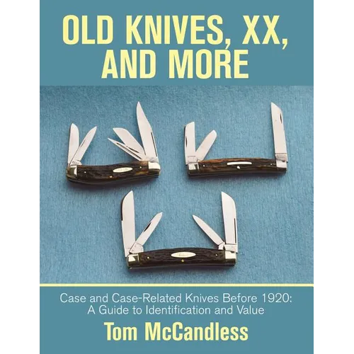 Old Knives, Xx, and More: Case and Case-Related Knives Before 1920: a Guide to Identification and Value - Paperback