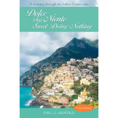Dolce Far Niente: Sweet Doing Nothing: A Journey Through the Italian Countryside - Hardcover