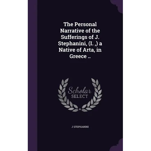 The Personal Narrative of the Sufferings of J. Stephanini, (I., ) a Native of Arta, in Greece .. - Hardcover
