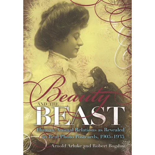 Beauty and the Beast: Human-Animal Relations as Revealed in Real Photo Postcards, 1905-1935 - Hardcover