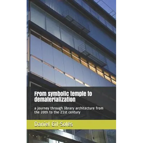From Symbolic Temple to Dematerialization: A Journey Through Library Architecture from the 20th to the 21st Century - Paperback
