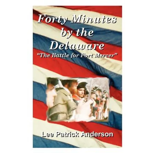 Forty Minutes by the Delaware: The Story of the Whitalls, Red Bank Plantation, and the Battle for Fort Mercer - Paperback