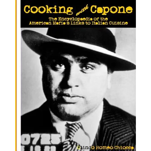 Cooking with Capone: The Encyclopaedia of the American Mafia's Links to Italian Cuisine - Paperback